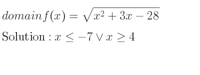 The domain of f(x)=sqrt(x^2+3x-28) is x<=-7\lor x>= 4
